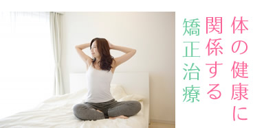 身体の健康に関係する矯正治療
