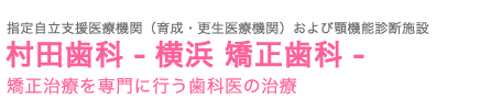 横浜 矯正歯科|村田歯科-横浜 矯正歯科 歯列矯正 -矯正治療を専門に行う歯科医の治療